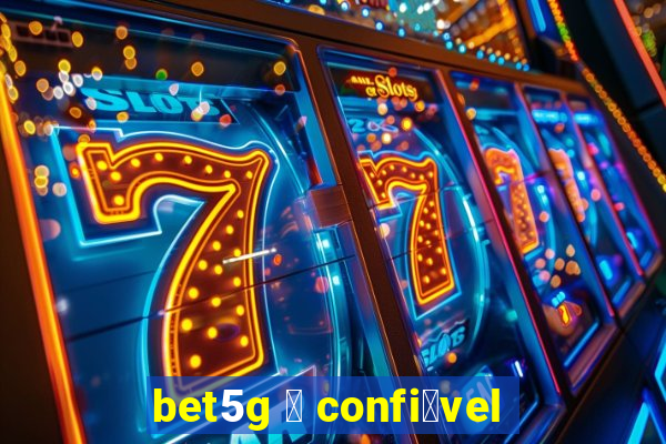 bet5g 茅 confi谩vel